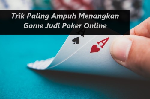 Trik Paling Ampuh Menangkan Game Judi Poker Online