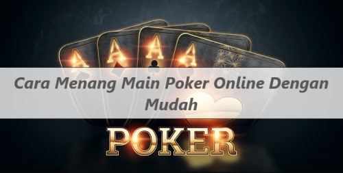 Cara Menang Main Poker Online Dengan Mudah
